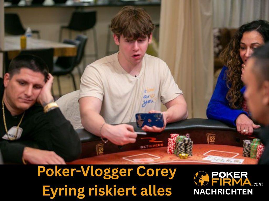 Poker-Vlogger Corey Eyring riskiert gesamtes Vermögen